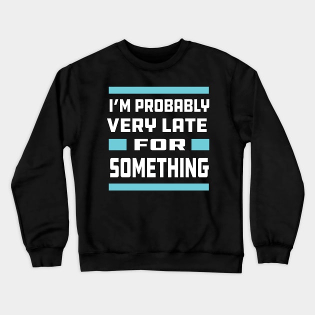 Probably Late For Something Crewneck Sweatshirt by laverdeden